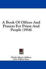 A Book of Offices and Prayers for Priest and People (1914) - Charles Morris Addison (author)