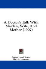 A Doctor's Talk with Maiden, Wife, and Mother (1907) - George Lowell Austin (author)