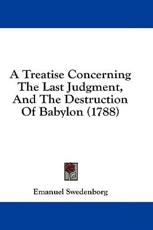 A Treatise Concerning the Last Judgment, and the Destruction of Babylon (1788) - Emanuel Swedenborg (author)