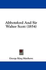 Abbotsford and Sir Walter Scott (1854) - George King Matthews (author)
