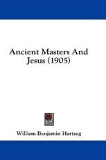 Ancient Masters and Jesus (1905) - William Benjamin Hartzog (author)