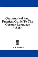 Grammatical and Practical Guide to the German Language (1858) - I A F Schmidt (author)