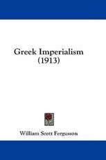Greek Imperialism (1913) - William Scott Fergusson (author)
