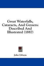 Great Waterfalls, Cataracts, and Geysers - John Gibson (author)