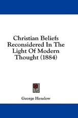 Christian Beliefs Reconsidered in the Light of Modern Thought (1884) - George Henslow (author)