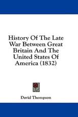 History of the Late War Between Great Britain and the United States of America (1832) - Professor David Thompson (author)