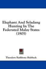 Elephant and Seladang Hunting in the Federated Malay States (1905) - Theodore Rathbone Hubback (author)