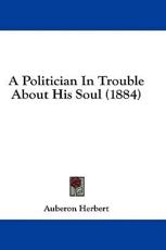A Politician in Trouble about His Soul (1884) - Auberon Herbert (author)