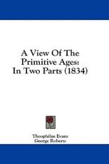 A View of the Primitive Ages - Theophilus Evans, George Roberts (translator)