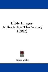 Bible Images - MR James Wells (author)