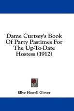 Dame Curtsey's Book of Party Pastimes for the Up-To-Date Hostess (1912) - Ellye Howell Glover (author)