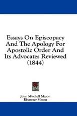 Essays on Episcopacy and the Apology for Apostolic Order and Its Advocates Reviewed (1844) - John Mitchell Mason, Ebenezer Mason (editor)