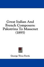 Great Italian and French Composers - George Titus Ferris (author)