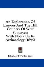 An Exploration Of Exmoor And The Hill Country Of West Somerset - John Lloyd Warden Page (author)