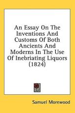 An Essay on the Inventions and Customs of Both Ancients and Moderns in the Use of Inebriating Liquors (1824) - Samuel Morewood (author)