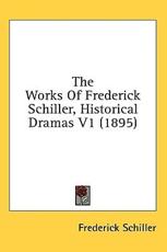 The Works of Frederick Schiller, Historical Dramas V1 (1895) - Frederick Schiller (author)