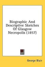Biographic and Descriptive Sketches of Glasgow Necropolis (1857) - George Blair (author)