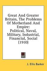 Great and Greater Britain, the Problems of Motherland and Empire - J Ellis Barker (author)