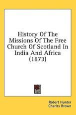 History Of The Missions Of The Free Church Of Scotland In India And Africa (1873) - PH D Robert Hunter, Charles Brown (foreword)