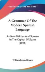 A Grammar of the Modern Spanish Language - William Ireland Knapp (author)