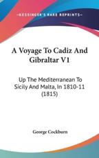A Voyage To Cadiz And Gibraltar V1 - George Cockburn