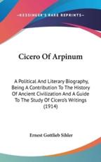 Cicero of Arpinum - Ernest Gottlieb Sihler