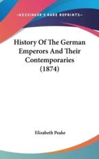 History Of The German Emperors And Their Contemporaries (1874) - Elizabeth Peake (translator)