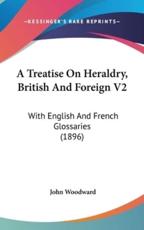 A Treatise on Heraldry, British and Foreign V2 - John Woodward (author)