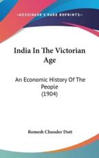India in the Victorian Age - Romesh Chunder Dutt (author)