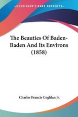 The Beauties Of Baden-Baden And Its Environs (1858) - Charles Francis Coghlan