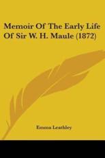 Memoir Of The Early Life Of Sir W. H. Maule (1872) - Emma Leathley
