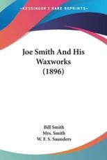 Joe Smith And His Waxworks (1896) - Dr Bill Smith (author), Mrs Smith (other), W F S Saunders (other)