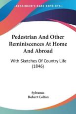 Pedestrian And Other Reminiscences At Home And Abroad - Sylvanus, Robert Colton