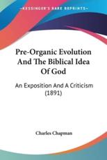 Pre-Organic Evolution And The Biblical Idea Of God - Charles Chapman (author)