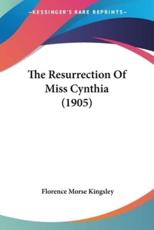 The Resurrection Of Miss Cynthia (1905) - Florence Morse Kingsley (author)