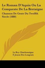Le Roman D'Aquin Ou La Conqueste De La Bretaigne - Le Roy Charlemaigne (author), F Jouon Des Longrais (other)