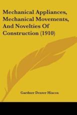 Mechanical Appliances, Mechanical Movements, and Novelties of Construction (1910) - Gardner Dexter Hiscox (author)