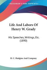Life And Labors Of Henry W. Grady - H C Hudgins and Company (other)