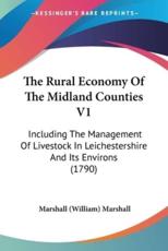 The Rural Economy of the Midland Counties V1 - William Marshall, Marshall (William) Marshall