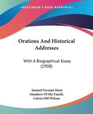 Orations And Historical Addresses - Samuel Furman Hunt (author), Members of His Family (other), Calvin Dill Wilson (other)