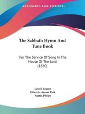 The Sabbath Hymn And Tune Book - Lowell Mason, Edwards Amasa Park, Austin Phelps