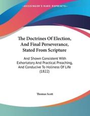 The Doctrines Of Election, And Final Perseverance, Stated From Scripture - Thomas Scott (author)