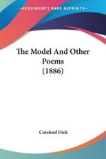 The Model And Other Poems (1886) - Cotsford Dick