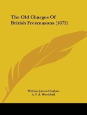 The Old Charges Of British Freemasons (1872) - William James Hughan (author), A F a Woodford (foreword)
