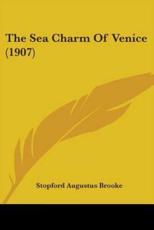 The Sea Charm Of Venice (1907) - Stopford Augustus Brooke (author)