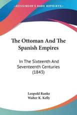 The Ottoman And The Spanish Empires - Leopold Von Ranke (author), Walter K Kelly (translator)