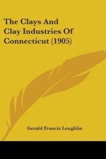 The Clays And Clay Industries Of Connecticut (1905) - Gerald Francis Loughlin