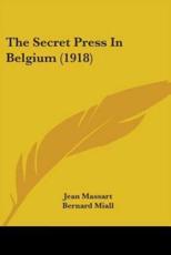 The Secret Press In Belgium (1918) - Jean Massart (author), Bernard Miall (translator)