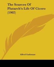 The Sources Of Plutarch's Life Of Cicero (1902) - Alfred Gudeman