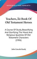 Teachers Book of Old Testament Heroes - John Lincoln Keedy (author)